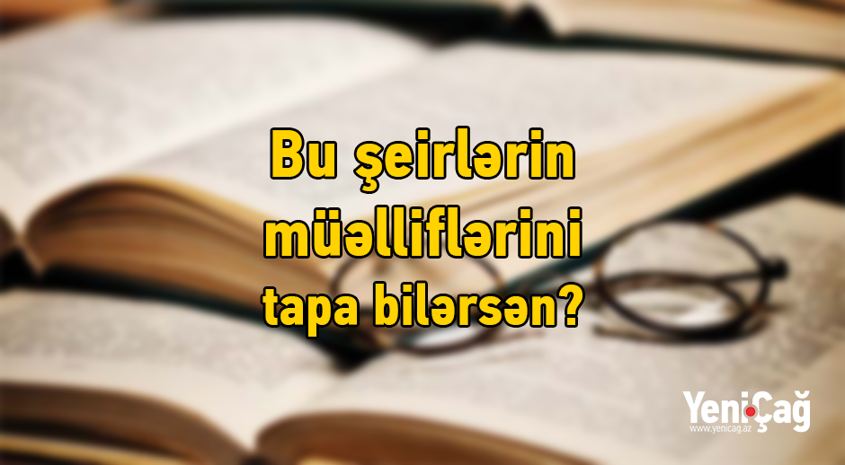 TEST: Bu şeirlərin müəlliflərini tapa bilərsən?